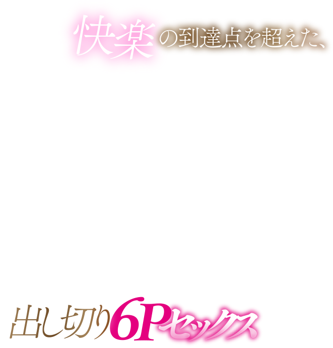 快楽の到達点を超えた、出し切り6Pセックス