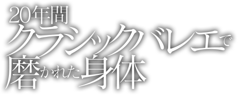 20年間クラシックバレエで磨かれた身体
