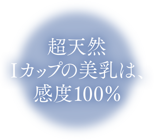 超天然Iカップの美乳は、感度100％
